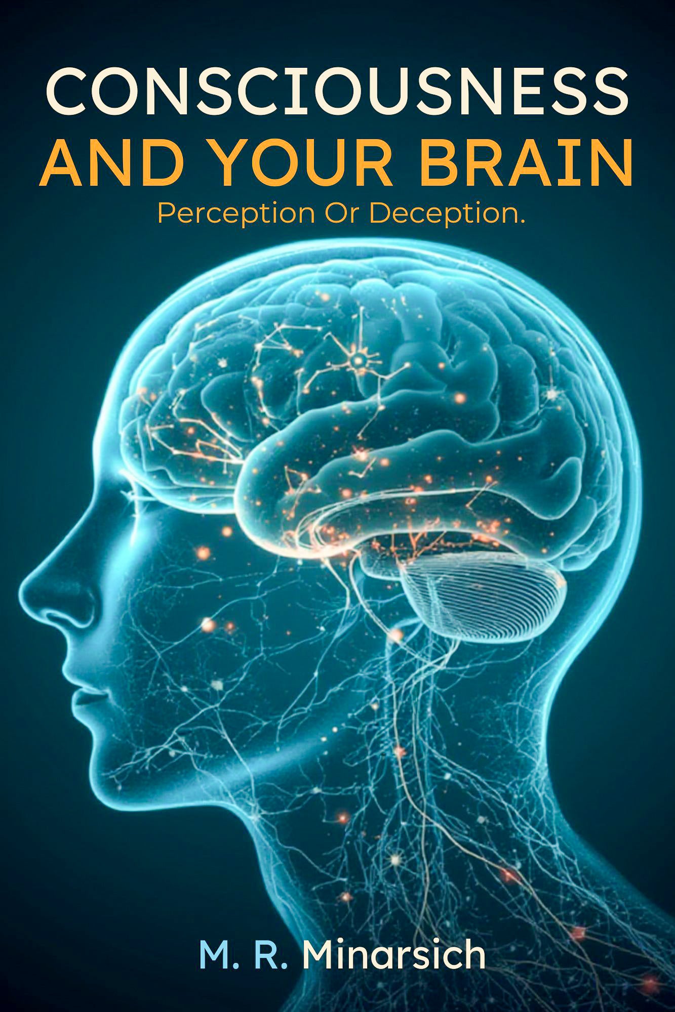Consciouness And Your Brain; Perception Or Deception